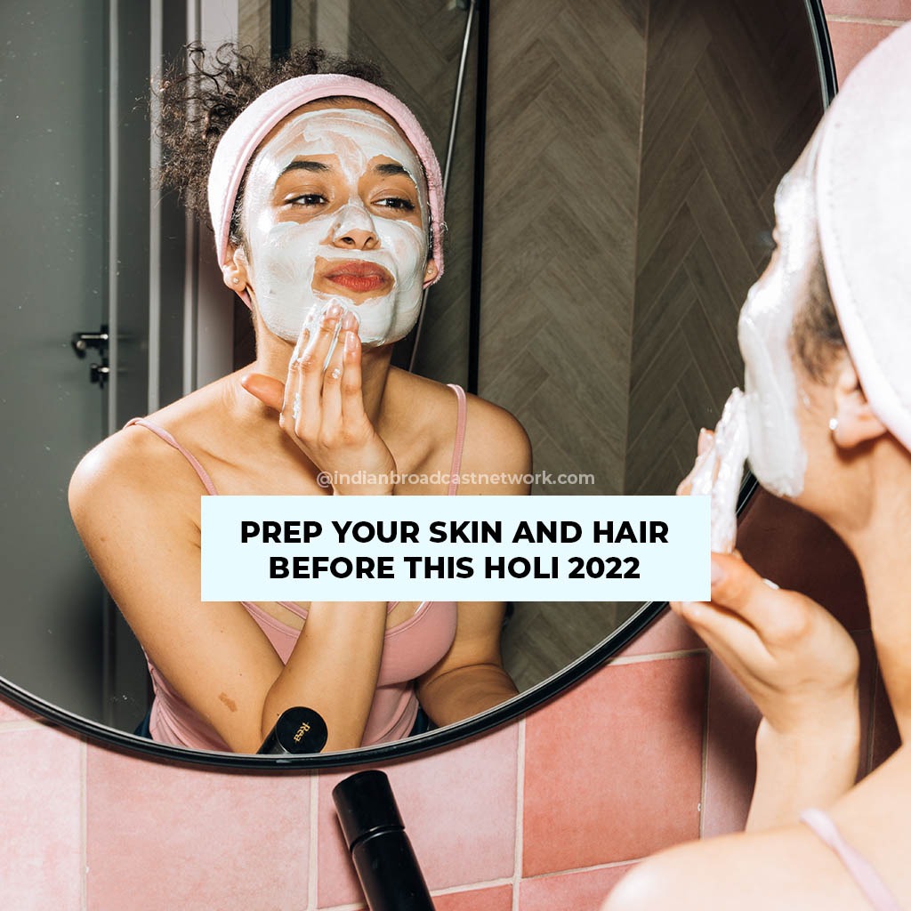 Indian Broadcast Network - Prep Your Skin and Hair before this Holi 2022