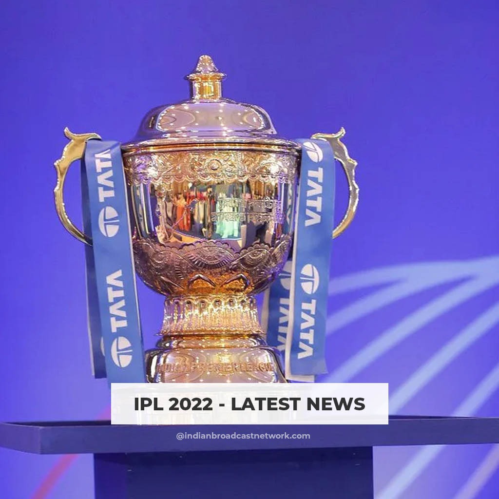 Indian Broadcast Network - IPL 2022 - latest news dates team and covid protocols