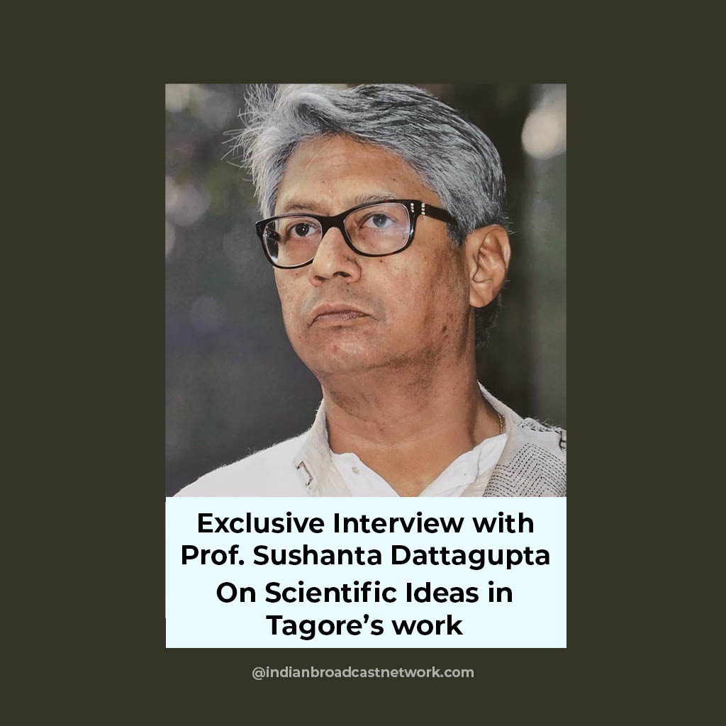 Indian Broadcast Network - Exclusive Interview with Prof. Susanta Dattagupta on Scientific Ideas in Tagore's Work - Rabindrasangeet and Visva Parichay