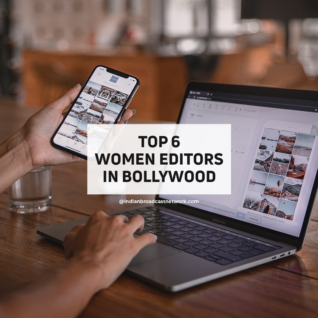 Indian Broadcast Network - Top 6 Woman Editors in Bollywood