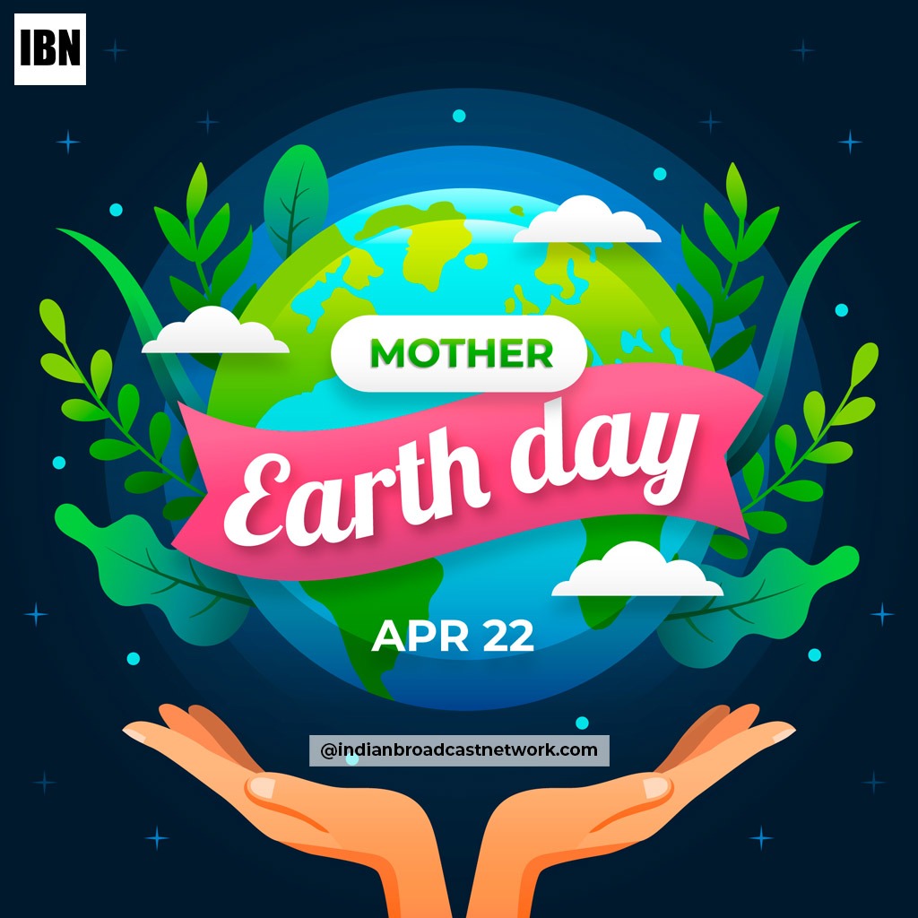 Indian Broadcast Network - WORLD EARTH DAY – History, Importance and Theme 2022