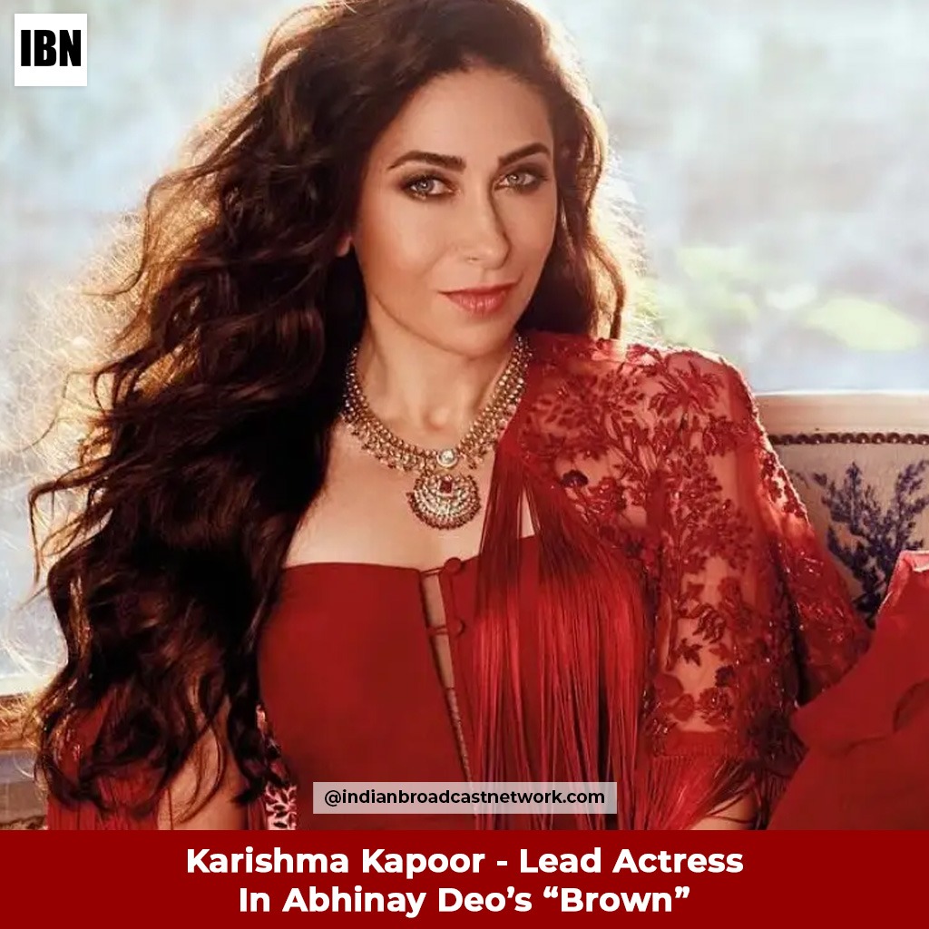 Karishma Kapoor As An Lead Actress In Abhinay Deo’s “Brown” - Indian Broadcast Network