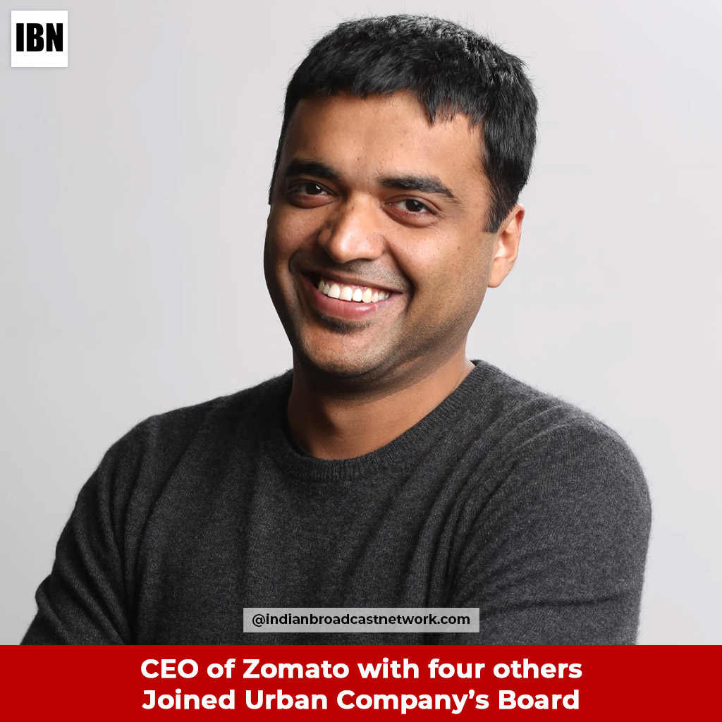 Deepinder Goyal, Zomato CEO and four others joined Urban Company’s Board of Directors - Indian Broadcast Network