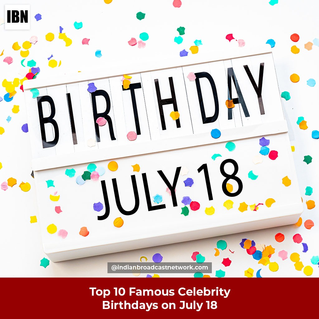 Top 10 Famous Celebrity Birthdays on July 18